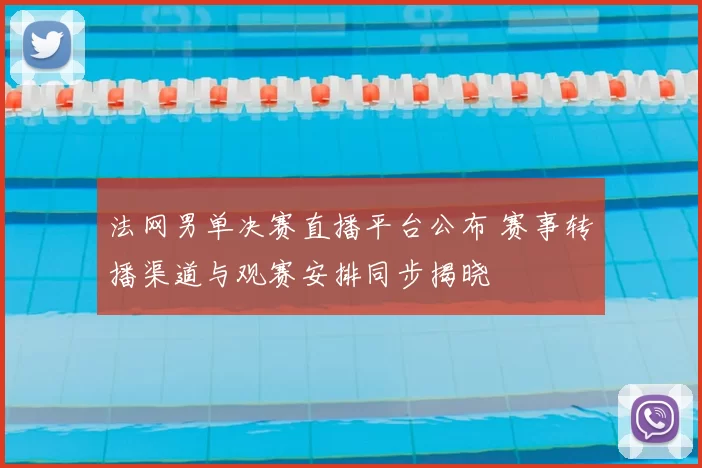 法网男单决赛直播平台公布 赛事转播渠道与观赛安排同步揭晓
