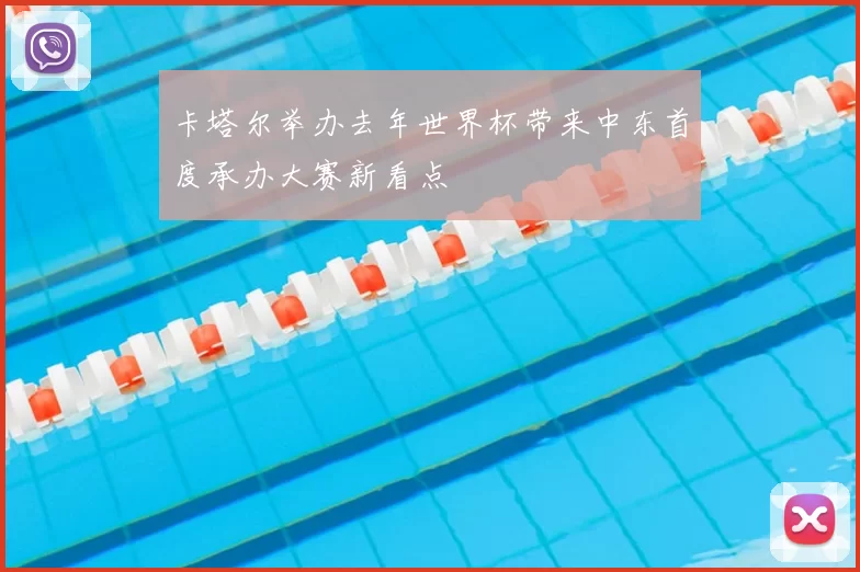 卡塔尔举办去年世界杯带来中东首度承办大赛新看点