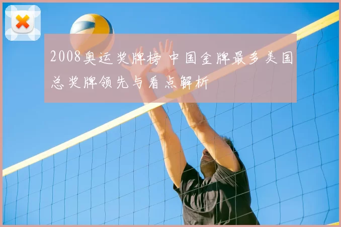 2008奥运奖牌榜 中国金牌最多美国总奖牌领先与看点解析