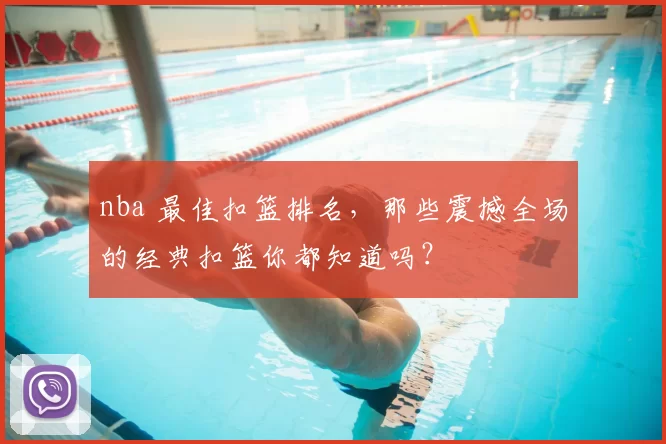 nba 最佳扣篮排名，那些震撼全场的经典扣篮你都知道吗？