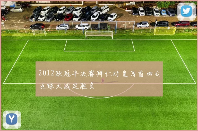 2012欧冠半决赛拜仁对皇马首回合点球大战定胜负