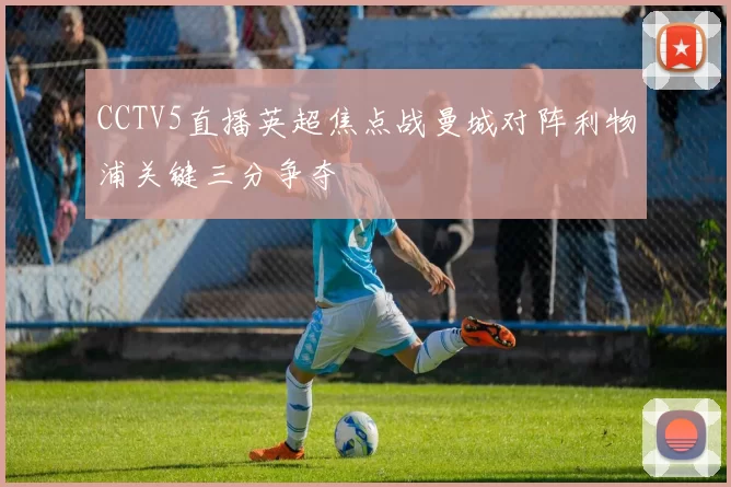 CCTV5直播英超焦点战曼城对阵利物浦关键三分争夺