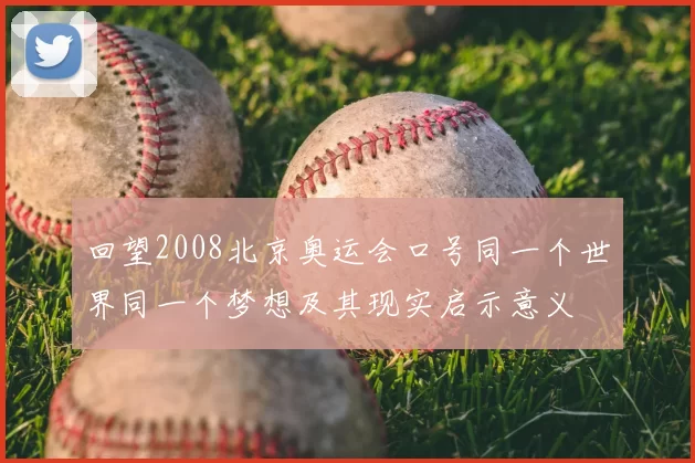 回望2008北京奥运会口号同一个世界同一个梦想及其现实启示意义
