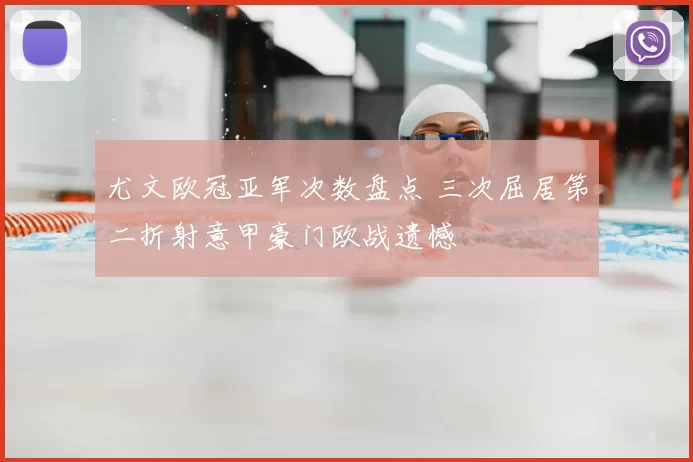 尤文欧冠亚军次数盘点 三次屈居第二折射意甲豪门欧战遗憾