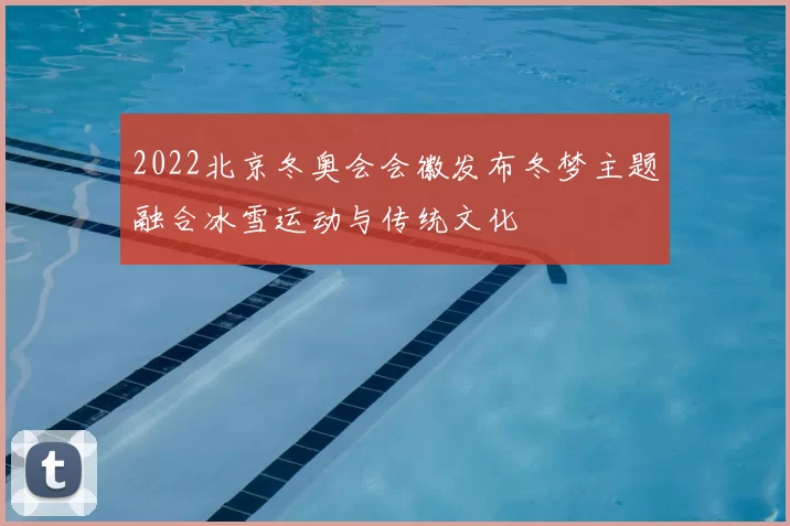 2022北京冬奥会会徽发布冬梦主题融合冰雪运动与传统文化