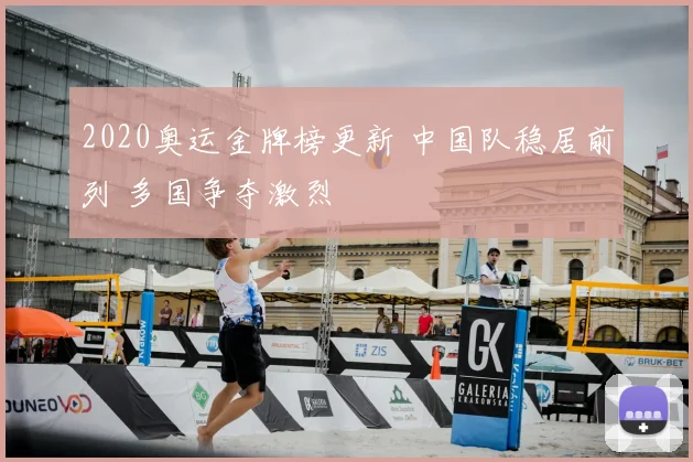 2020奥运金牌榜更新 中国队稳居前列 多国争夺激烈
