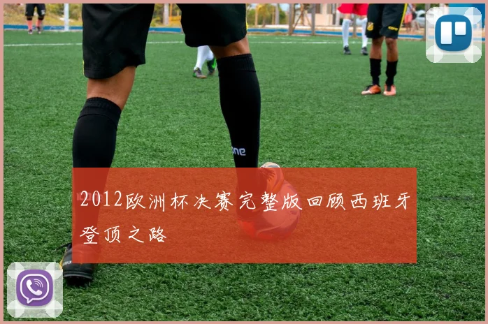 2012欧洲杯决赛完整版回顾西班牙登顶之路